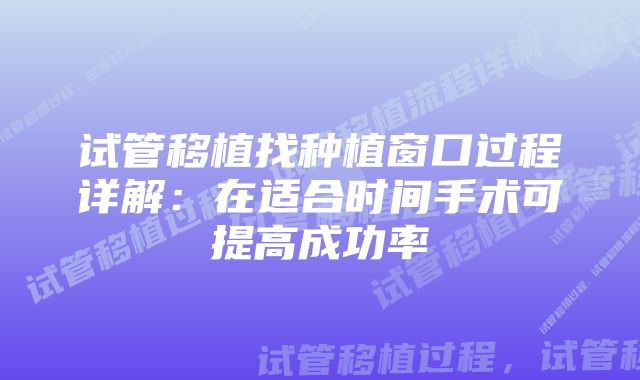 试管移植找种植窗口过程详解:在适合时间手术可提高成功率
