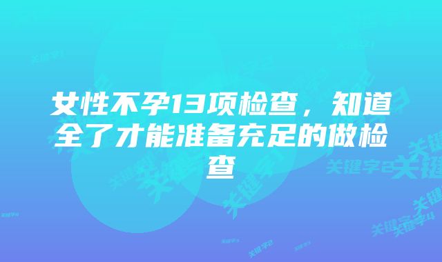 女性不孕13项检查,知道全了才能准备充足的做检查