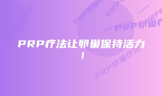 PRP疗法让卵巢保持活力!