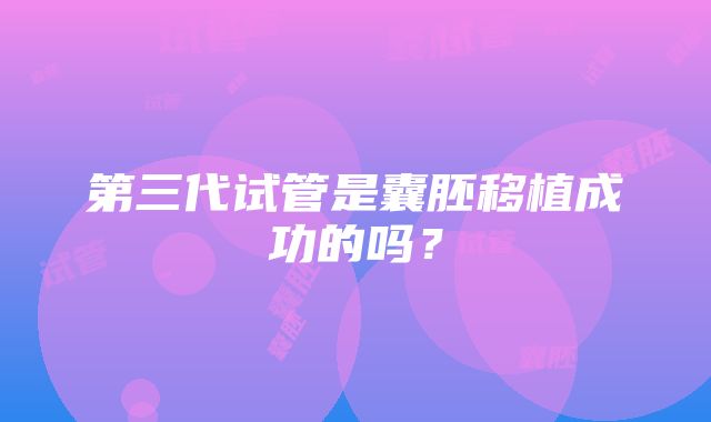 第三代试管是囊胚移植成功的吗?