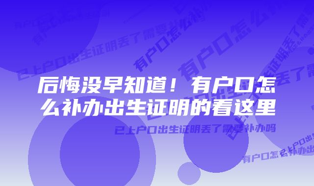 后悔没早知道!有户口怎么补办出生证明的看这里