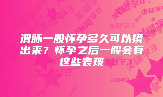 滑脉一般怀孕多久可以摸出来?怀孕之后一般会有这些表现