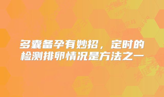 多囊备孕有妙招,定时的检测排卵情况是方法之一