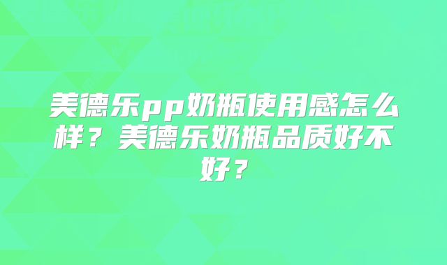 美德乐pp奶瓶使用感怎么样?美德乐奶瓶品质好不好?