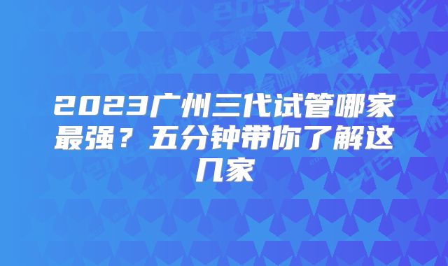 2023广州三代试管哪家最强？五分钟带你了解这几家
