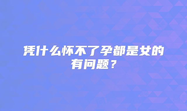 凭什么怀不了孕都是女的有问题?