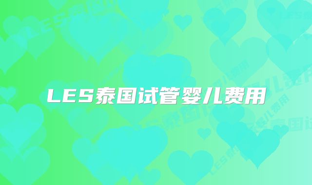 LES泰国试管婴儿费用